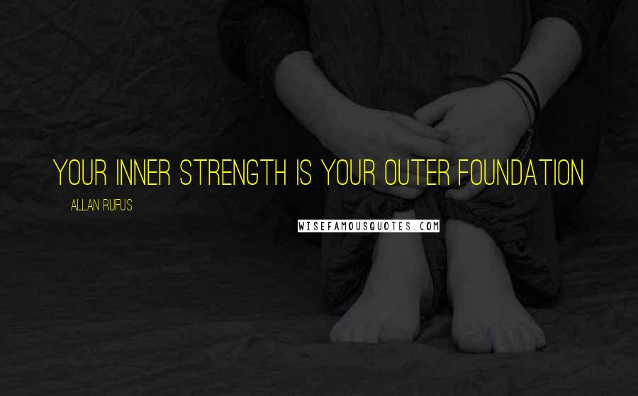 Allan Rufus Quotes: Your inner strength is your outer foundation