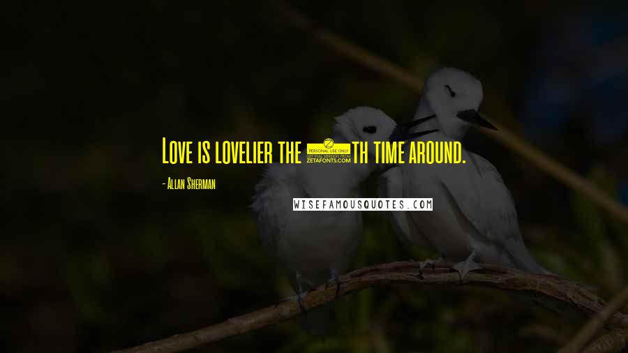 Allan Sherman Quotes: Love is lovelier the 7th time around.