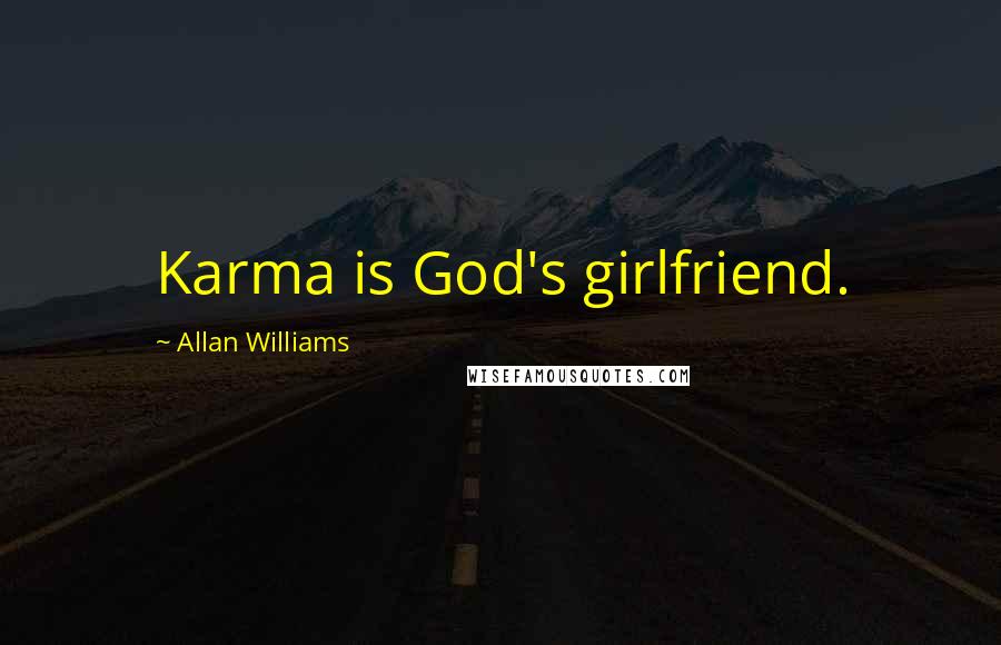 Allan Williams Quotes: Karma is God's girlfriend.
