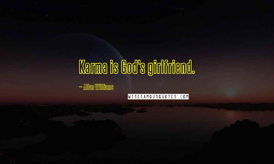 Allan Williams Quotes: Karma is God's girlfriend.
