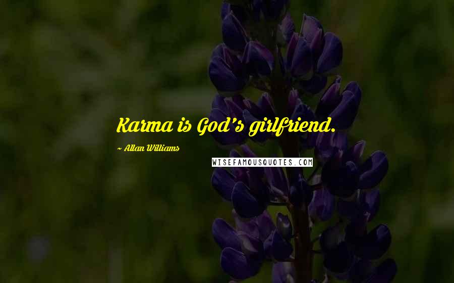 Allan Williams Quotes: Karma is God's girlfriend.