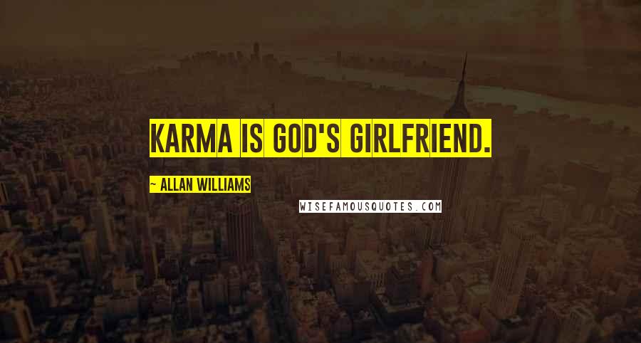 Allan Williams Quotes: Karma is God's girlfriend.