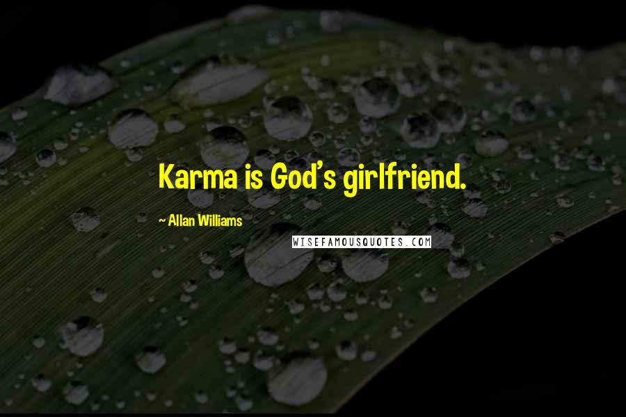 Allan Williams Quotes: Karma is God's girlfriend.