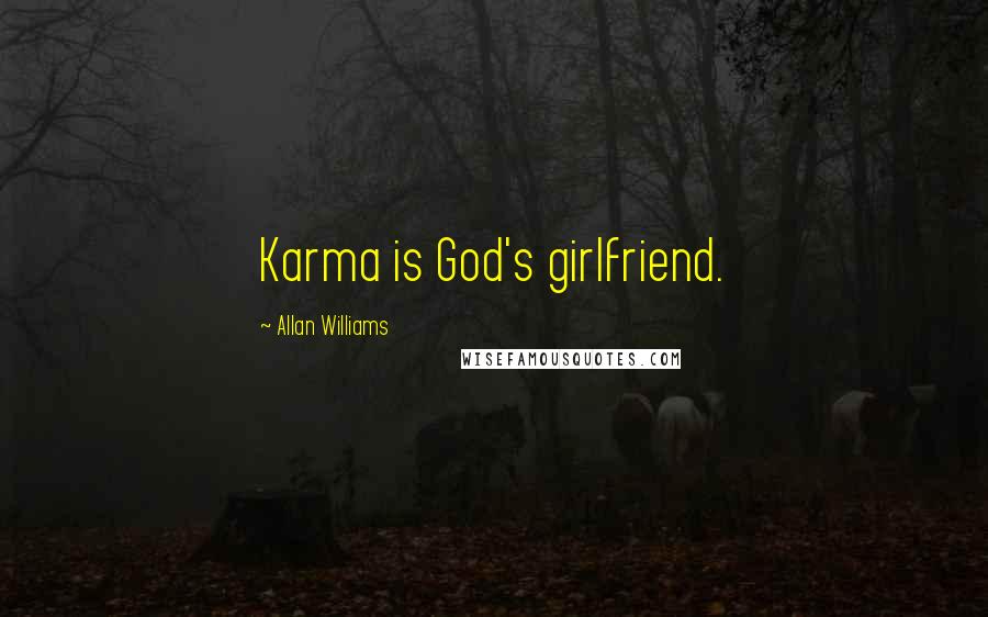 Allan Williams Quotes: Karma is God's girlfriend.