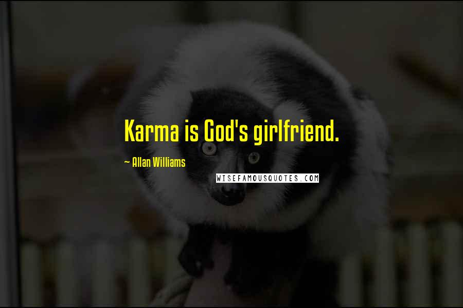 Allan Williams Quotes: Karma is God's girlfriend.