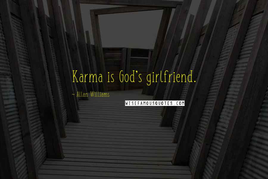 Allan Williams Quotes: Karma is God's girlfriend.