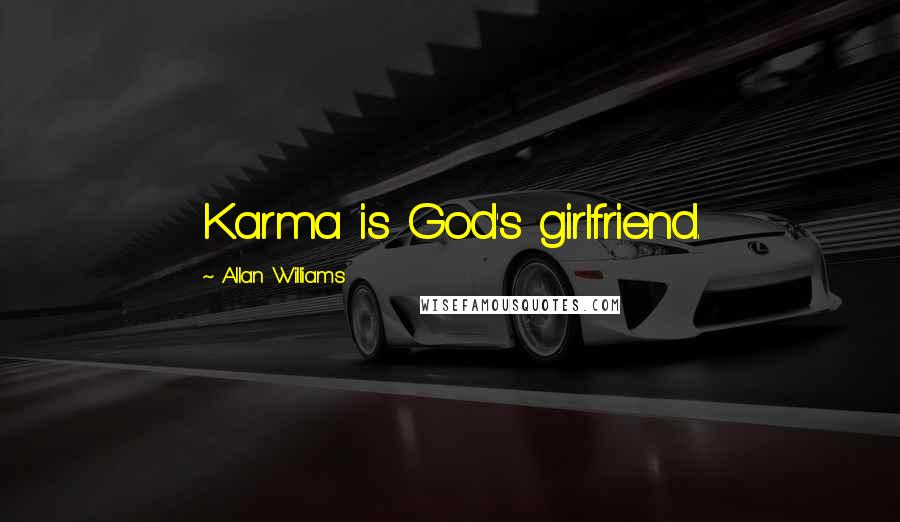 Allan Williams Quotes: Karma is God's girlfriend.
