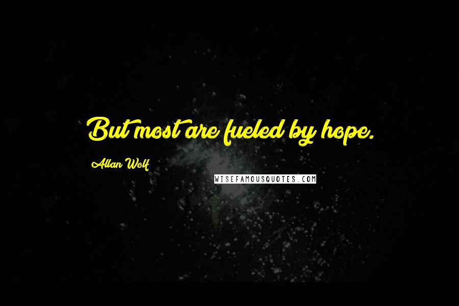 Allan Wolf Quotes: But most are fueled by hope.