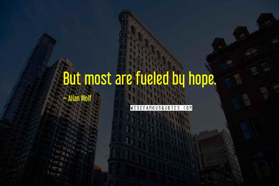 Allan Wolf Quotes: But most are fueled by hope.
