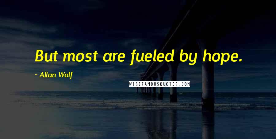 Allan Wolf Quotes: But most are fueled by hope.