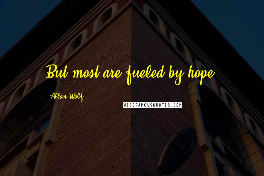 Allan Wolf Quotes: But most are fueled by hope.