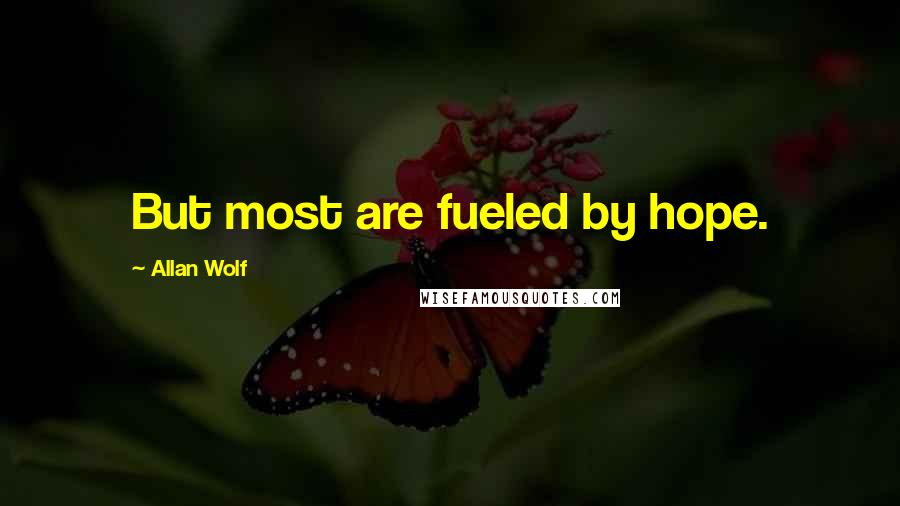 Allan Wolf Quotes: But most are fueled by hope.
