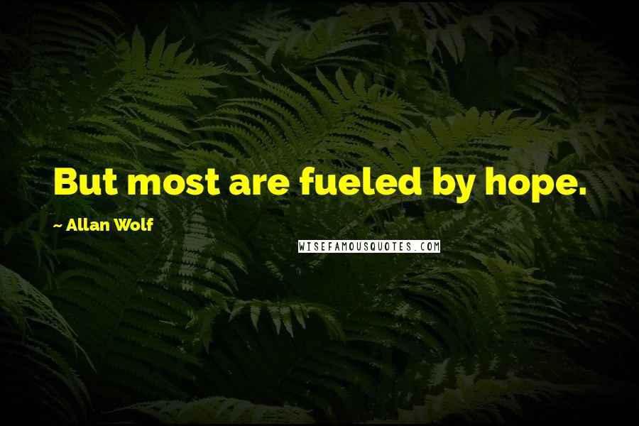 Allan Wolf Quotes: But most are fueled by hope.