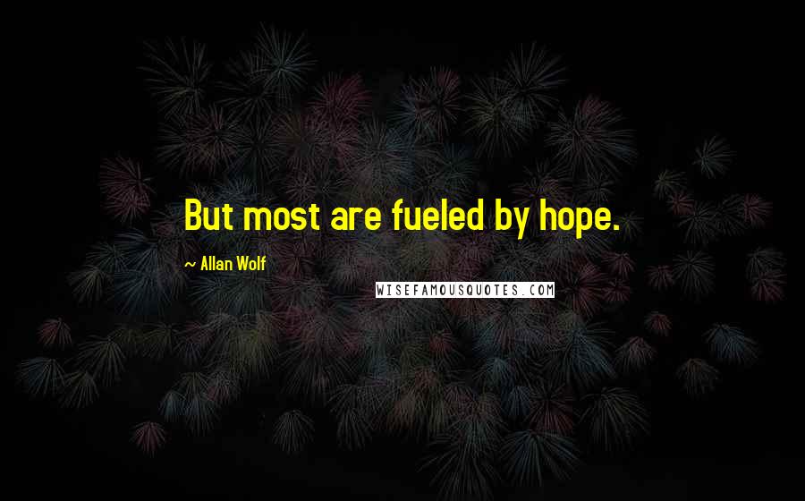 Allan Wolf Quotes: But most are fueled by hope.