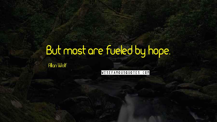 Allan Wolf Quotes: But most are fueled by hope.