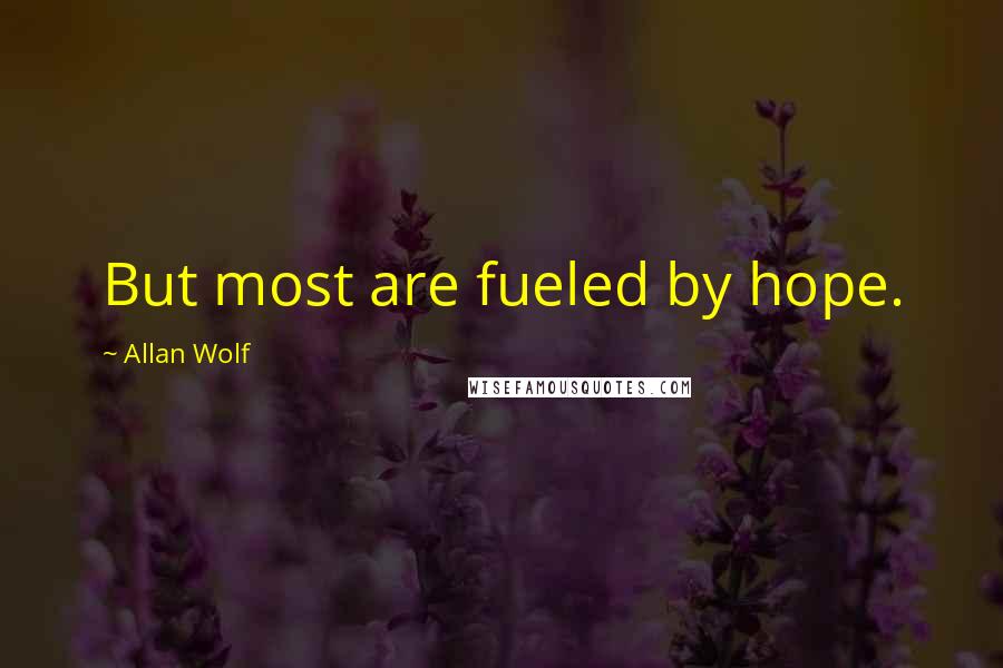 Allan Wolf Quotes: But most are fueled by hope.