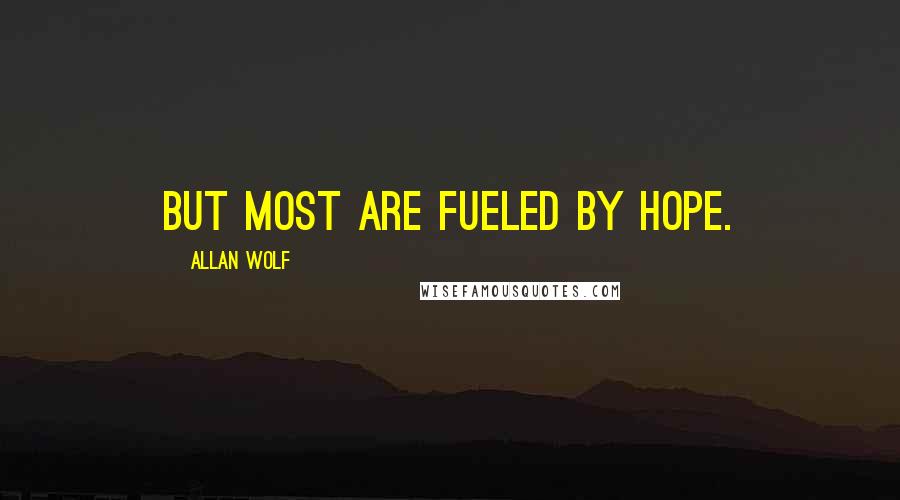 Allan Wolf Quotes: But most are fueled by hope.
