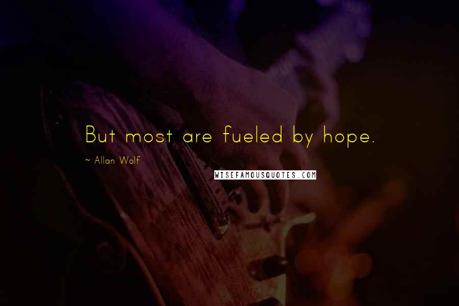 Allan Wolf Quotes: But most are fueled by hope.