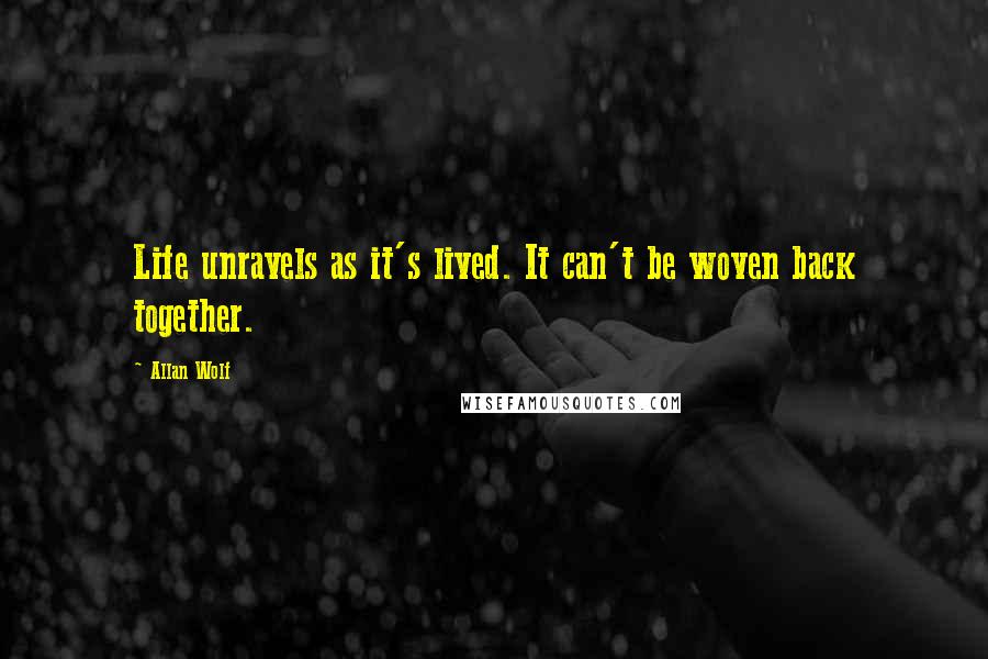 Allan Wolf Quotes: Life unravels as it's lived. It can't be woven back together.