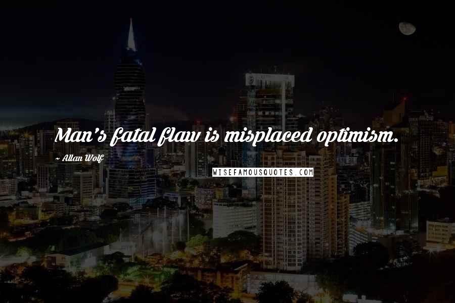 Allan Wolf Quotes: Man's fatal flaw is misplaced optimism.