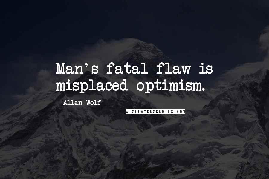 Allan Wolf Quotes: Man's fatal flaw is misplaced optimism.