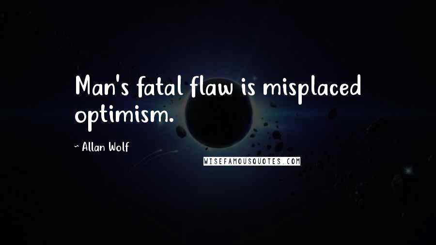 Allan Wolf Quotes: Man's fatal flaw is misplaced optimism.