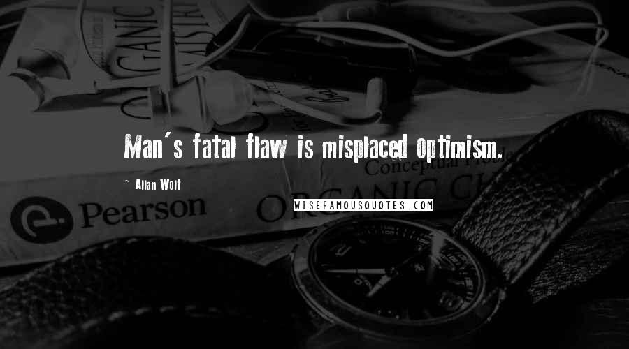 Allan Wolf Quotes: Man's fatal flaw is misplaced optimism.