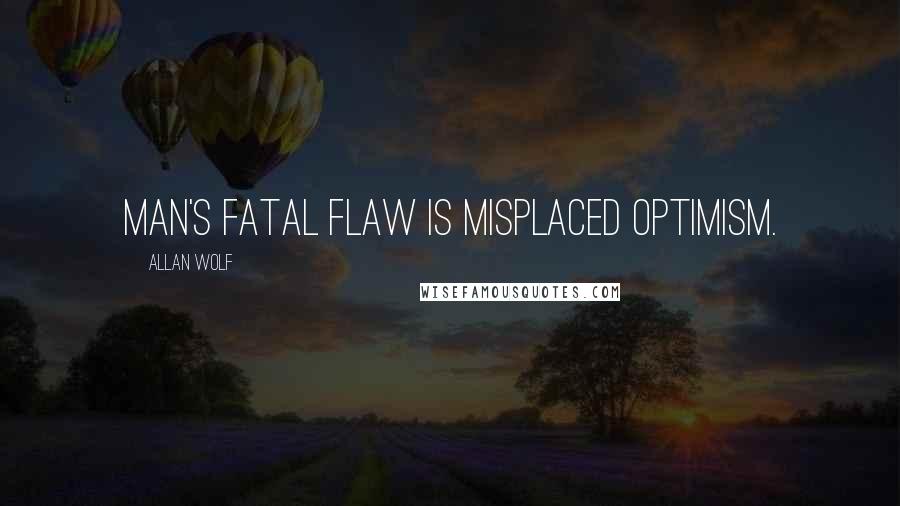 Allan Wolf Quotes: Man's fatal flaw is misplaced optimism.