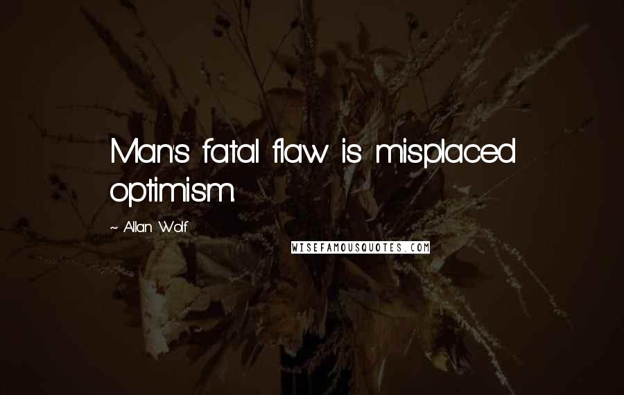 Allan Wolf Quotes: Man's fatal flaw is misplaced optimism.