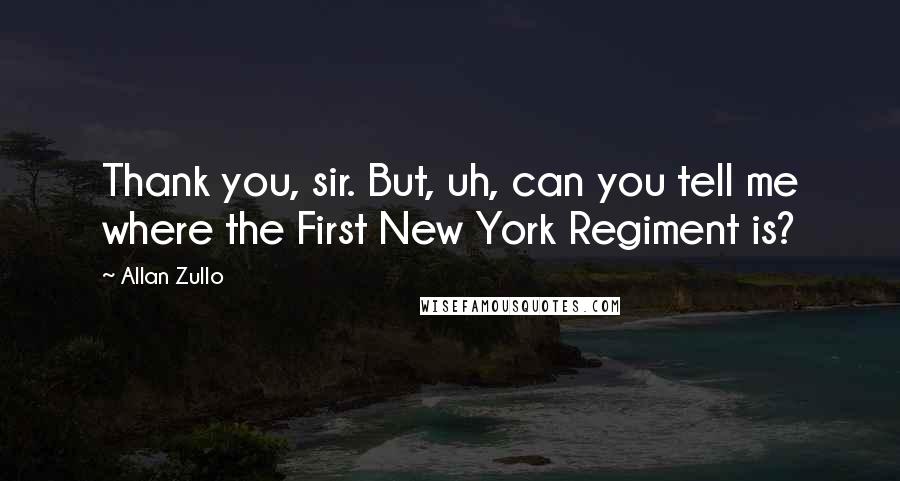 Allan Zullo Quotes: Thank you, sir. But, uh, can you tell me where the First New York Regiment is?