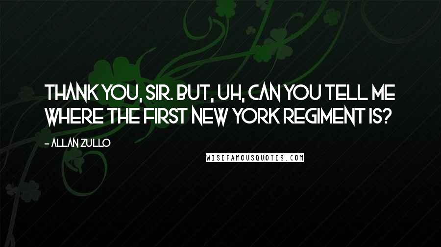 Allan Zullo Quotes: Thank you, sir. But, uh, can you tell me where the First New York Regiment is?