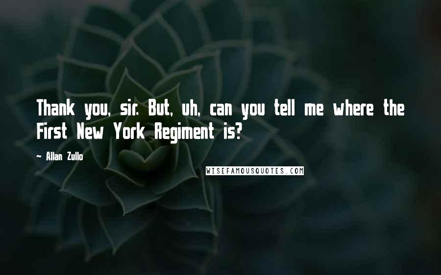Allan Zullo Quotes: Thank you, sir. But, uh, can you tell me where the First New York Regiment is?