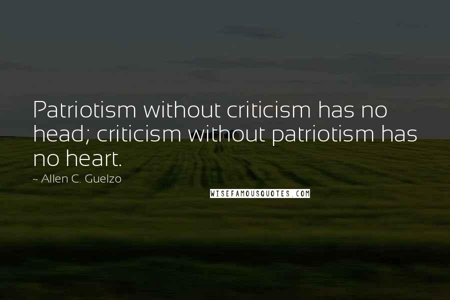Allen C. Guelzo Quotes: Patriotism without criticism has no head; criticism without patriotism has no heart.