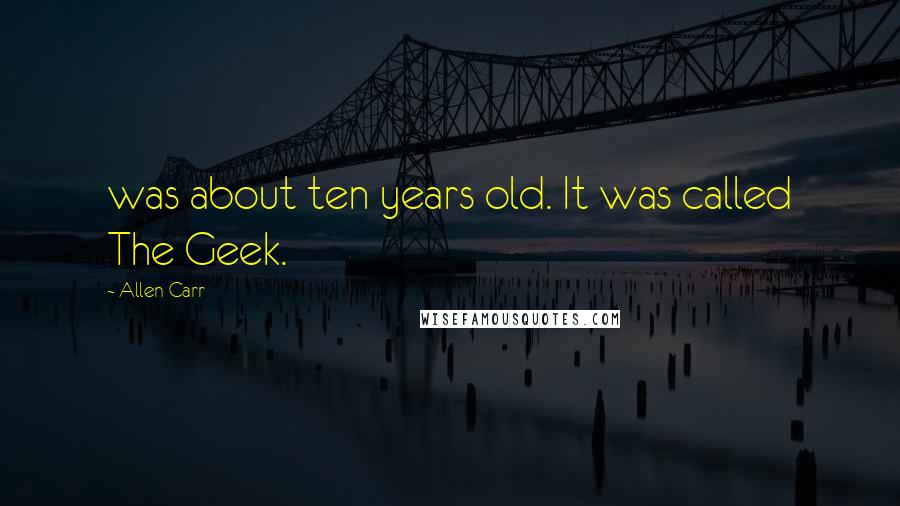 Allen Carr Quotes: was about ten years old. It was called The Geek.