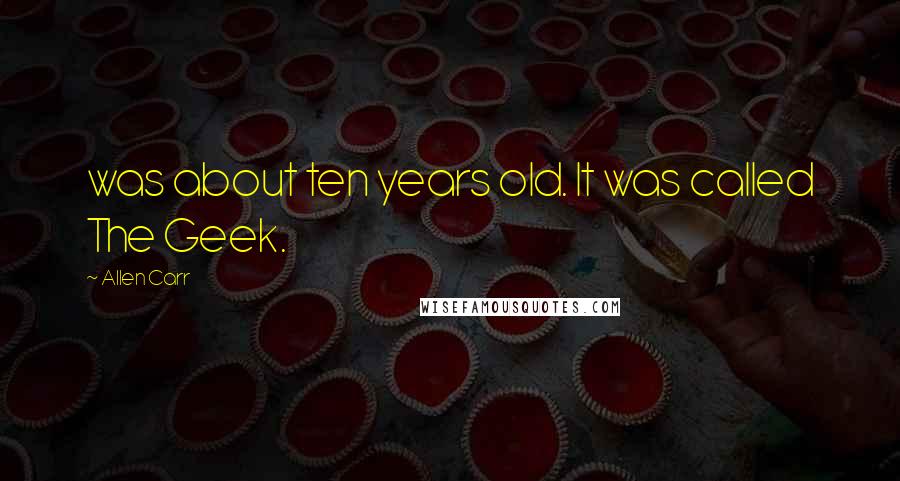 Allen Carr Quotes: was about ten years old. It was called The Geek.