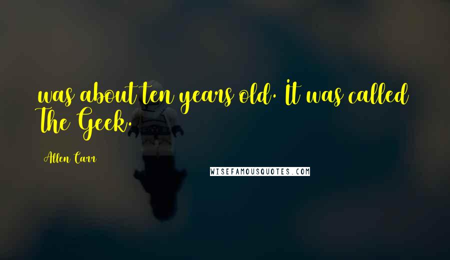 Allen Carr Quotes: was about ten years old. It was called The Geek.