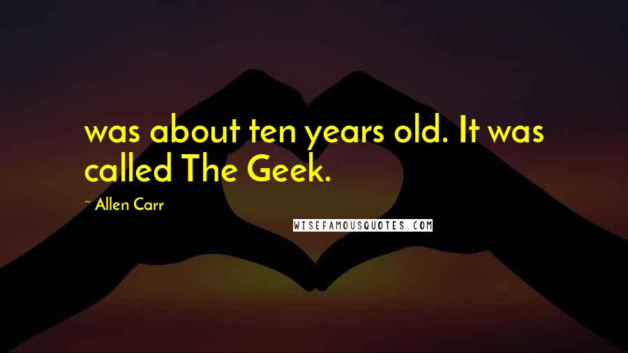 Allen Carr Quotes: was about ten years old. It was called The Geek.