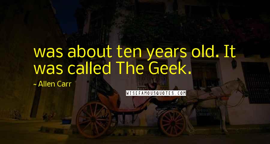 Allen Carr Quotes: was about ten years old. It was called The Geek.