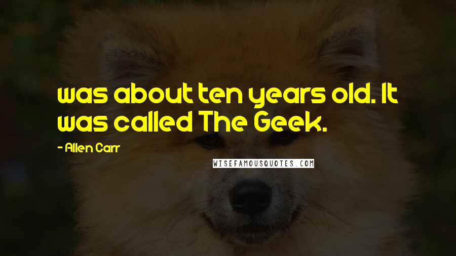 Allen Carr Quotes: was about ten years old. It was called The Geek.