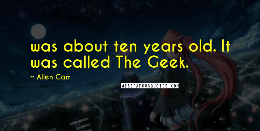 Allen Carr Quotes: was about ten years old. It was called The Geek.