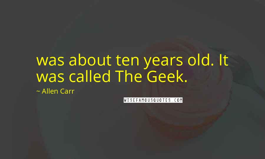 Allen Carr Quotes: was about ten years old. It was called The Geek.