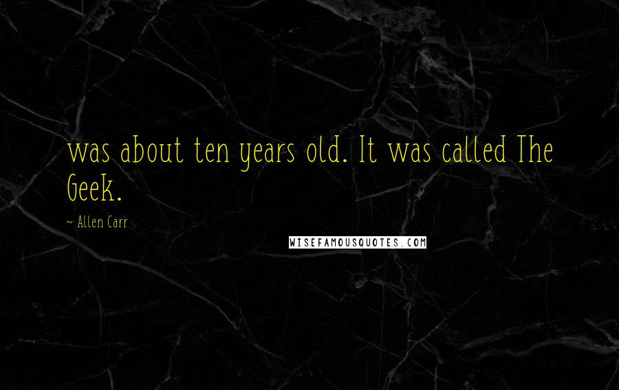 Allen Carr Quotes: was about ten years old. It was called The Geek.