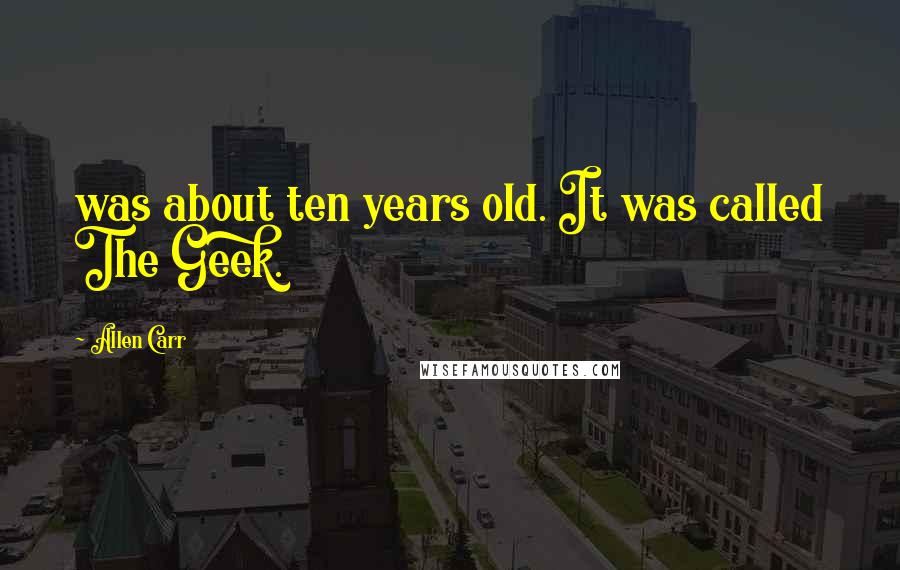 Allen Carr Quotes: was about ten years old. It was called The Geek.