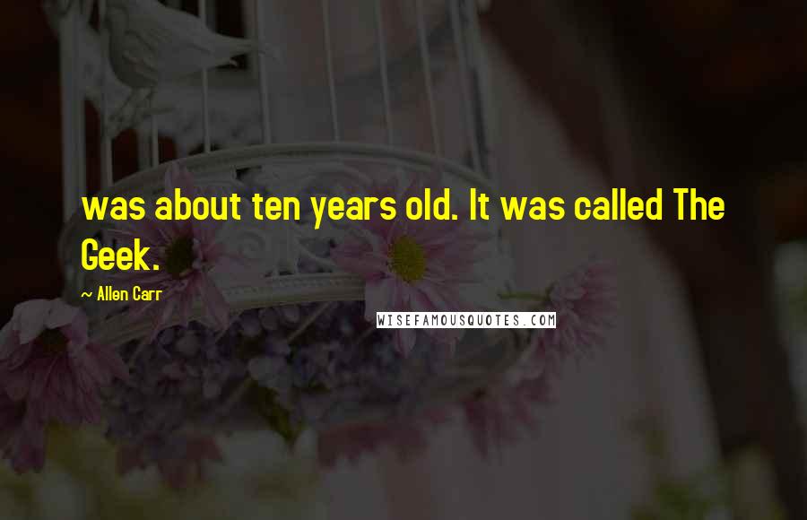 Allen Carr Quotes: was about ten years old. It was called The Geek.