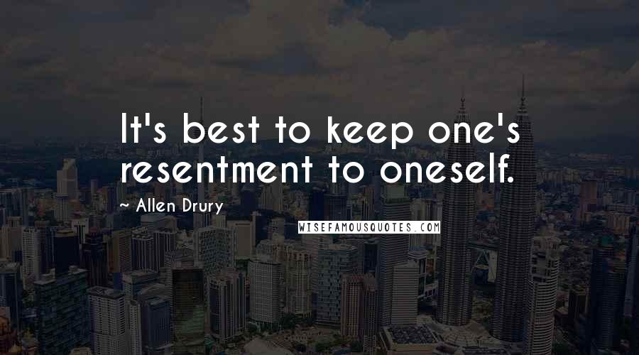 Allen Drury Quotes: It's best to keep one's resentment to oneself.