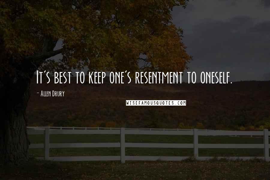 Allen Drury Quotes: It's best to keep one's resentment to oneself.