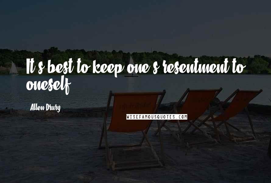 Allen Drury Quotes: It's best to keep one's resentment to oneself.