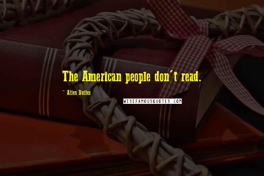 Allen Dulles Quotes: The American people don't read.