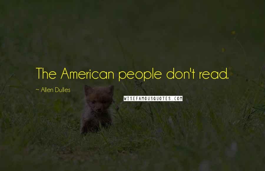 Allen Dulles Quotes: The American people don't read.