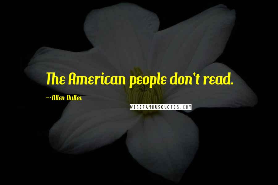 Allen Dulles Quotes: The American people don't read.